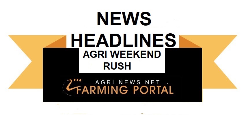 AGRI NEWS NET- WEEKEND NEWS RUSH  Summary of the Week News 17th May 2026